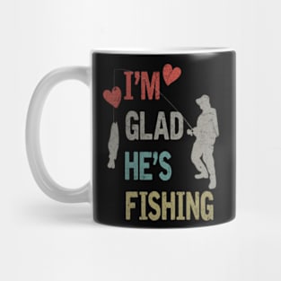 I'M GLAD HE'S FISHING Mug